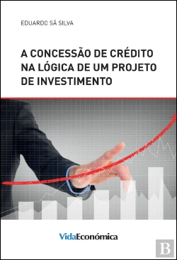 Bertrand.pt - A Concessão de Crédito na Lógica de um Projeto de Investimento
