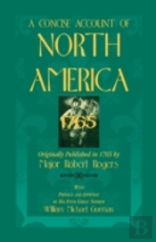 A Concise Account Of North America, 1765with Preface And Appendix By His 5th Great Nephew, William Michael Gorman