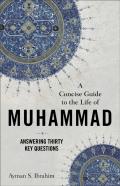 A Concise Guide To The Life Of Muhammad Â€“ Answering Thirty Key Questions