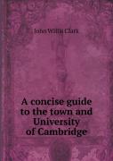 A Concise Guide To The Town And University Of Cambridge