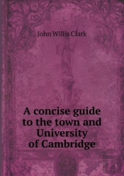 A Concise Guide To The Town And University Of Cambridge