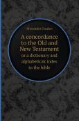 A Concordance To The Old And New Testament Or A Dictionary And Alphabeticak Index To The Bible