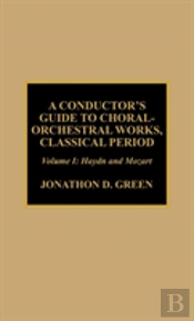 A Conductor'S Guide To Choral-Orchestral Works, Classical Period: Haydn And Mozart