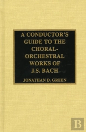 A Conductor'S Guide To The Choral-Orchestral Works Of J. S. Bach