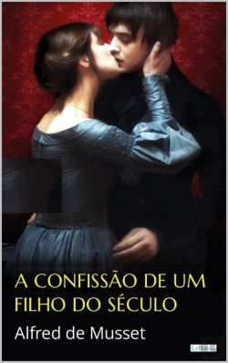 Bertrand.pt - A Confissão De Um Filho Do Século - Alfred De Musset