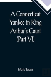 A Connecticut Yankee In King Arthur'S Court (Part Vi)