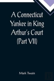 A Connecticut Yankee In King Arthur'S Court (Part Vii)