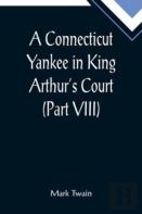 A Connecticut Yankee In King Arthur'S Court (Part Viii)