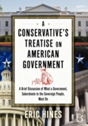 A Conservative'S Treatise On American Government: A Brief Discussion Of What A Government, Subordinate To The Sovereign People, Must Do