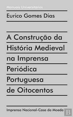 Bertrand.pt - A Construção da História Medieval na Imprensa Periódica Portuguesa de Oitocentos