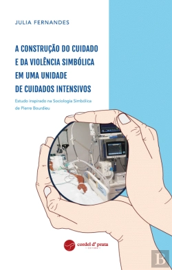 Bertrand.pt - A Construção do Cuidado e da Violência Simbólica em uma Unidade de Cuidados Intensivos
