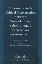 A Constructively Critical Conversation Between Nonviolent And Substitutionary Perspectives On Atonement