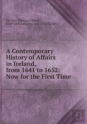 A Contemporary History Of Affairs In Ireland From 1641 To 1652 Volume 1. Part 1