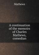 A Continuation Of The Memoirs Of Charles Mathews, Comedian