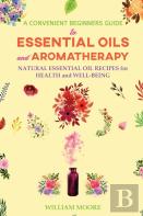 A Convenient Beginners Guide To Essential Oils And Aromatherapy