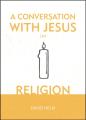 A Conversation With Jesus... On Religion