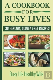 A Cookbook For Busy Lives: 30 Healthy Gl