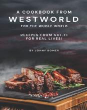 A Cookbook From Westworld For The Whole World