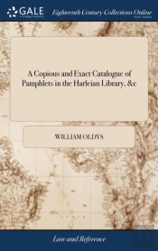 A Copious And Exact Catalogue Of Pamphlets In The Harleian Library, &C