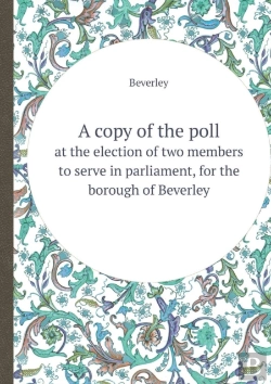 Bertrand.pt - A Copy Of The Poll At The Election Of Two Members To Serve In Parliament, For The Borough Of Beverley