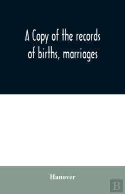 Bertrand.pt - A Copy Of The Records Of Births, Marriages, And Deaths And Of Intentions Of Marriage Of The Town Of Hanover, Mass., 1727-1857