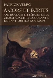 À Cor Et Écrits ; Anthologie Littéraire De La Chasse Aux Chiens Courants, De L'Antiquité À Nos Jours