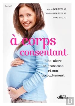 Bertrand.pt - À Corps Consentant ; Bien Vivre Sa Grossesse Et Son Accouchement