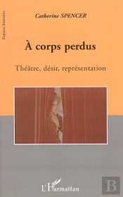 A Corps Perdus ; Theatre, Desir, Representation