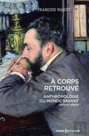 À Corps Retrouvé : Anthropologie Du Monde Savant (Xviie-Xxie Siècle)