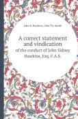 A Correct Statement And Vindication Of The Conduct Of John Sidney Hawkins, Esq. F.A.S.