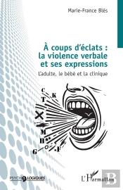 À Coups D'Éclats : La Violence Verbale Et Ses Expressions : L'Adulte, Le Bébé Et La Clinique