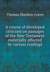 A Course Of Developed Criticism On Passages Of The New Testament Materially Affected By Various Readings