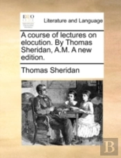 A Course Of Lectures On Elocution. By Th