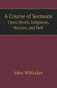 A Course Of Sermons Upon Death, Judgment, Heaven, And Hell