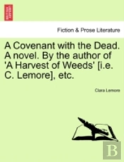 A Covenant With The Dead. A Novel. By The Author Of 'A Harvest Of Weeds' (I.E. C. Lemore), Etc.