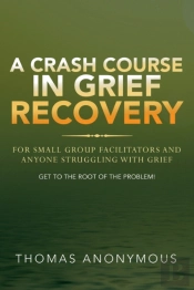 A Crash Course In Grief Recovery: For Sm