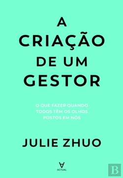 Bertrand.pt - A Criação De Um Gestor- O Que Fazer Quando Todos Têm Os Olhos Postos Em Nós