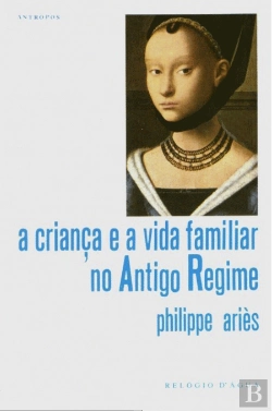 Bertrand.pt - A  Criança e a Vida Familiar no Antigo regime