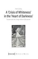A 'Crisis Of Whiteness' In The 'Heart Of Darknes Â€“ Racism And The Congo Reform Movement