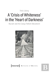 A 'Crisis Of Whiteness' In The 'Heart Of Darknes Â€“ Racism And The Congo Reform Movement