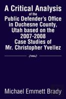 A Critical Analysis Of The Public Defender'S Office In Duchesne County, Utah Based On The 2007-2008 Case Studies Of Mr. Christopher Yvellez