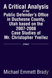 A Critical Analysis Of The Public Defender'S Office In Duchesne County, Utah Based On The 2007-2008 Case Studies Of Mr. Christopher Yvellez