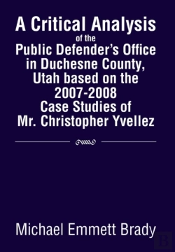 Bertrand.pt - A Critical Analysis Of The Public Defender'S Office In Duchesne County, Utah Based On The 2007-2008 Case Studies Of Mr. Christopher Yvellez