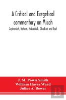 A Critical And Exegetical Commentary On Micah, Zephaniah, Nahum, Habakkuk, Obadiah And Joel