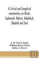 A Critical And Exegetical Commentary On Micah, Zephaniah, Nahum, Habakkuk, Obadiah And Joel
