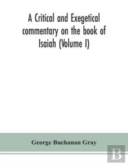 A Critical And Exegetical Commentary On The Book Of Isaiah (Volume I)