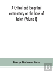 A Critical And Exegetical Commentary On The Book Of Isaiah (Volume I)