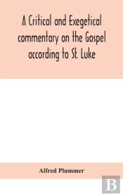 A Critical And Exegetical Commentary On The Gospel According To St. Luke
