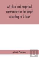 A Critical And Exegetical Commentary On The Gospel According To St. Luke