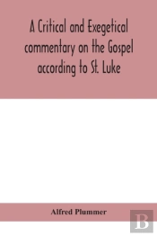 A Critical And Exegetical Commentary On The Gospel According To St. Luke
